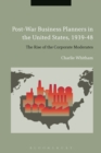 Image for Post-war business planners in the United States, 1939-48  : the rise of the corporate moderates