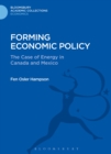 Image for Forming economic policy: the case of energy in Canada and Mexico
