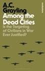 Image for Among the Dead Cities: Was the Allied Bombing of Civilians in WWII a Necessity or a Crime?