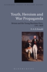 Image for Youth, heroism and war propaganda: Britain and the young maritime hero, 1745-1820
