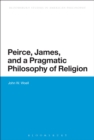 Image for Peirce, James, and a Pragmatic Philosophy of Religion
