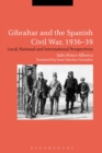 Image for Gibraltar and the Spanish Civil War, 1936-39: local, national and international perspectives