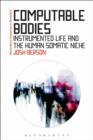 Image for Computable bodies: instrumented life and the human somatic niche