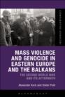 Image for Mass Violence and Genocide in Eastern Europe and the Balkans : The Second World War and its Aftermath