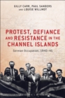 Image for Protest, defiance and resistance in the Channel Islands  : German Occupation, 1940-45
