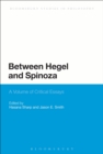 Image for Between Hegel and Spinoza  : a volume of critical essays