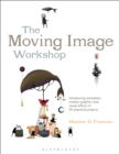 Image for The moving image workshop  : introducing animation, motion graphics and visual effects in 45 practical projects