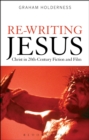 Image for Re-writing Jesus  : Christ in 20th-century fiction and film