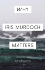 Image for Why Iris Murdoch Matters