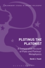 Image for Plotinus the Platonist: a comparative account of Plato and Plotinus&#39; metaphysics