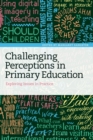 Image for Challenging perceptions in primary education  : exploring issues in practice