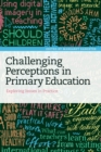 Image for Challenging perceptions in primary education: exploring issues in practice
