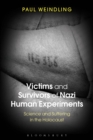 Image for Victims and survivors of Nazi human experiments  : science and suffering in the Holocaust