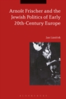 Image for Arnost Frischer and the Jewish Politics of Early 20th-Century Europe