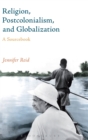 Image for Religion, postcolonialism, and globalization  : a sourcebook