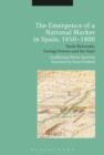 Image for The emergence of a national market in Spain, 1650-1800: trade networks, foreign powers and the state