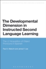 Image for The developmental dimension in instructed second language learning  : the L2 acquisition of object pronouns in Spanish