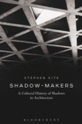 Image for Shadow-makers  : a cultural history of shadows in architecture