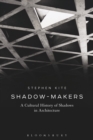 Image for Shadow-makers: a cultural history of shadows in architecture