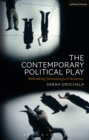 Image for The contemporary political play: rethinking dramaturgical structure