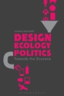 Image for Design, ecology, politics  : towards the ecocene