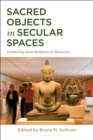 Image for Sacred objects in secular spaces  : exhibiting Asian religions in museums
