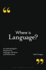 Image for Where is language?  : an anthropologist&#39;s questions on language, literature and performance