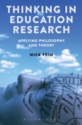 Image for Thinking in education research  : applying philosophy and theory