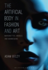 Image for The artificial body in fashion and art  : marionettes, models, and mannequins