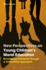 Image for New perspectives on young children&#39;s moral education: developing character through a virtue ethics approach