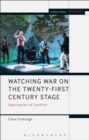 Image for Watching war on the twenty-first century stage  : spectacles of conflict