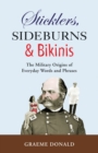 Image for Sticklers, Sideburns and Bikinis: The Military Origins of Everyday Words and Phrases