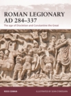 Image for Roman legionary AD 284-337: the age of Diocletian and Constantine the Great
