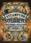 Image for Steampunk soldiers  : uniforms &amp; weapons from the age of steam