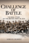 Image for Challenge of battle: the British Army&#39;s baptism of fire in the First World War