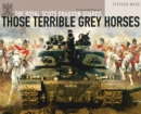 Image for Those terrible grey horses: an illustrated history of the Royal Scots Dragoon Guards