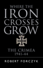 Image for Where the iron crosses grow  : the Crimea 1941-44