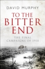Image for To the bitter end  : the final campaigns of 1918