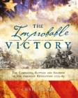 Image for The improbable victory - the campaigns, battles and soldiers of the American revolution, 1775-83  : in association with the American revolution museum at Yorktown