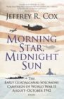 Image for Morning star, midnight sun: the early Guadalcanal-Solomons campaign of World War II August-October 1942