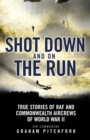 Image for Shot down and on the run: true stories of RAF and Commonwealth aircrews of WWII