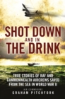 Image for Shot down and in the drink: true stories of RAF and Commonwealth aircrews saved from the sea in WWII
