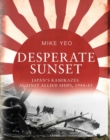 Image for Desperate sunset: Japan&#39;s kamikazes against Allied ships, 1944-45