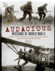 Image for Audacious missions of World War II: daring acts of bravery revealed through letters and documents from the time