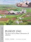 Image for Ploesti 1943  : the great raid on Hitler&#39;s Romanian oil refineries