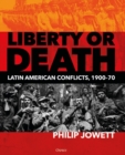 Image for Liberty or Death: Latin American Conflicts, 1900 70