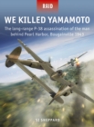 Image for We Killed Yamamoto: The long-range P-38 assassination of the man behind Pearl Harbor, Bougainville 1943
