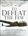 Image for To Defeat the Few: The Luftwaffe&#39;s campaign to destroy RAF Fighter Command, August-September 1940