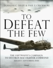 Image for To defeat the few  : the Luftwaffe&#39;s campaign to destroy RAF fighter command, August-September 1940