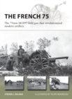 Image for The French 75  : the 75mm M1897 field gun that revolutionized modern artillery